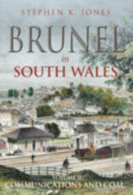 Brunel in South Wales Volume II: Communications and Coal