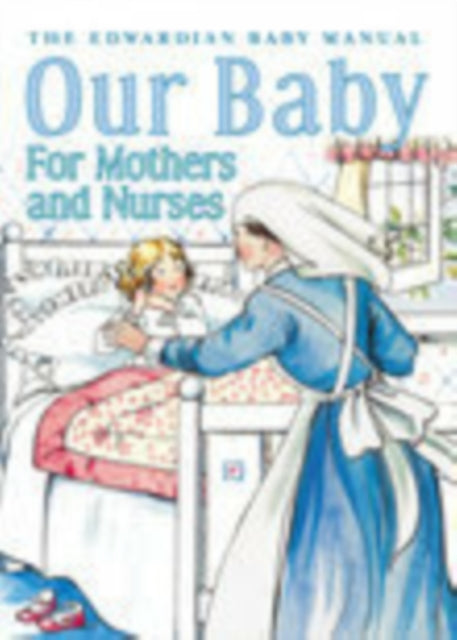 Our Baby for Mother and Nurses: The Edwardian Baby Manual