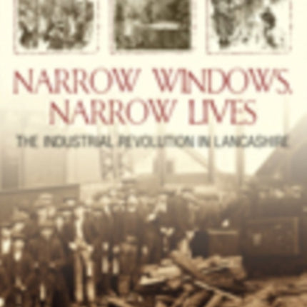 Narrow Windows, Narrow Lives: The Industrial Revolution in Lancashire