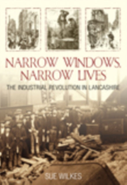 Narrow Windows, Narrow Lives: The Industrial Revolution in Lancashire