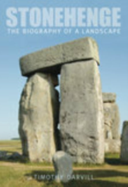 Stonehenge: The Biography of a Landscape