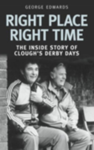 Right Time Right Place: The Inside Story of Clough's Derby Days