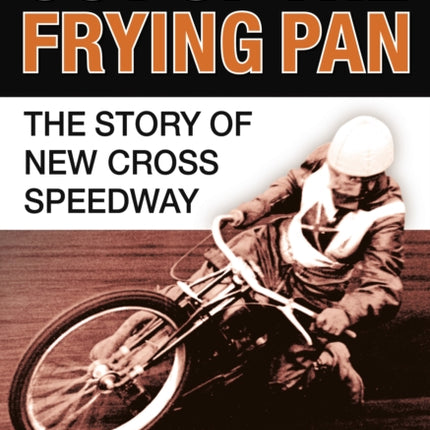 Out of the Frying Pan: The Story of the New Cross Speedway