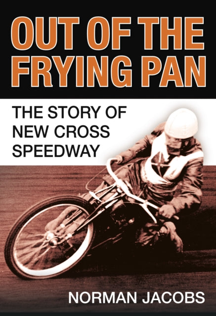 Out of the Frying Pan: The Story of the New Cross Speedway