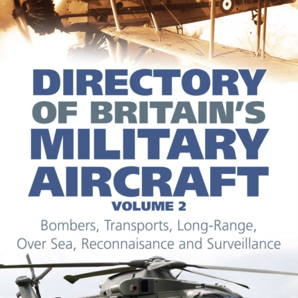 Directory of Britain's Military Aircraft Volume 2: Bombers, Over-Sea Reconnaissance, Transports, Tankers and Long-Range Surveillance