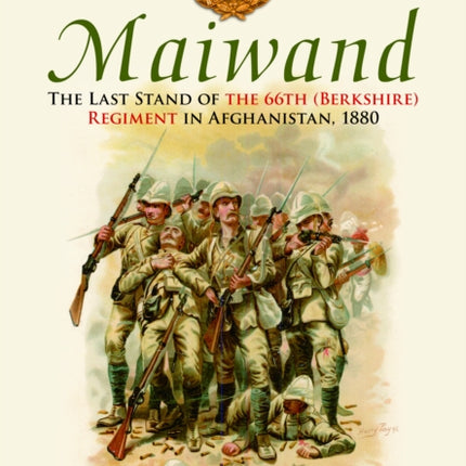 Maiwand: The Last Stand of the 66th (Berkshire) Regiment in Afghanistan, 1880