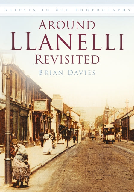 Around Llanelli Revisited: Britain in Old Photographs