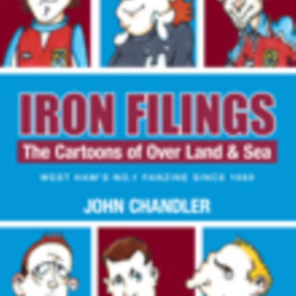 Iron Filings: The Cartoons of Over Land and Sea: West Ham's No 1 Fanzine since 1989