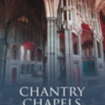 Chantry Chapels and Medieval Strategies for the Afterlife