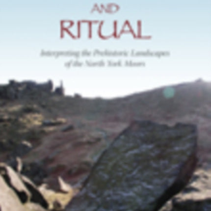 Rock Art and Ritual: Interpreting the Prehistoric Landscapes of the North York Moors