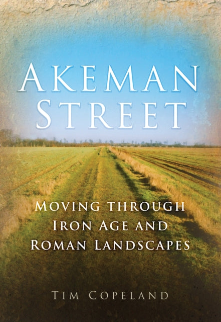 Akeman Street: Moving Through Iron Age and Roman Landscapes