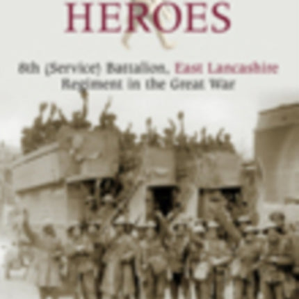 Lancashire's Forgotten Heroes: 8th (Service) Battalion, East Lancashire Regiment in the Great War