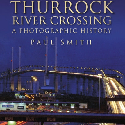 The Dartford-Thurrock River Crossing: A Photographic History