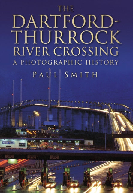 The Dartford-Thurrock River Crossing: A Photographic History