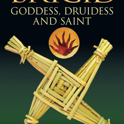 Brigid: Goddess, Druidess and Saint