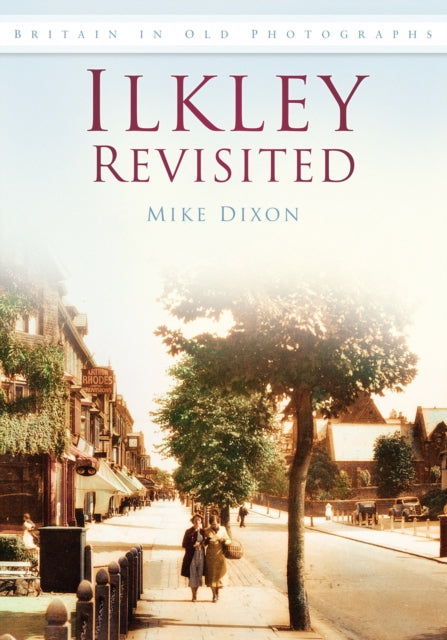 Ilkley Revisited: Britain in Old Photographs