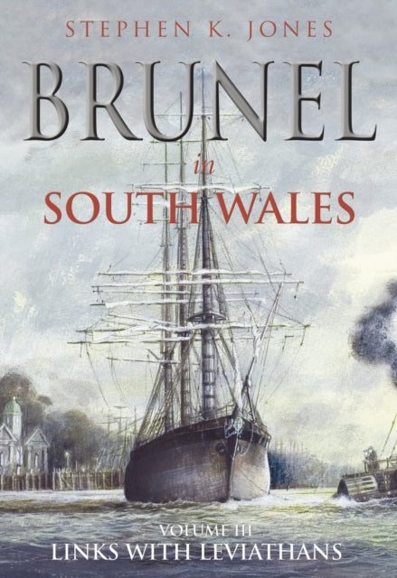 Brunel in South Wales Volume III: Links with Leviathans