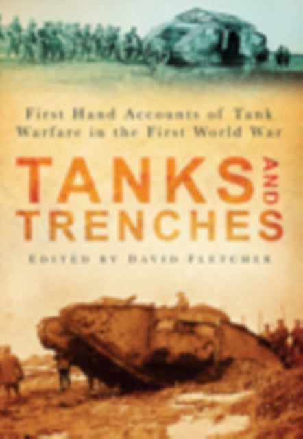 Tanks and Trenches: First Hand Accounts of Tank Warfare in the First World War