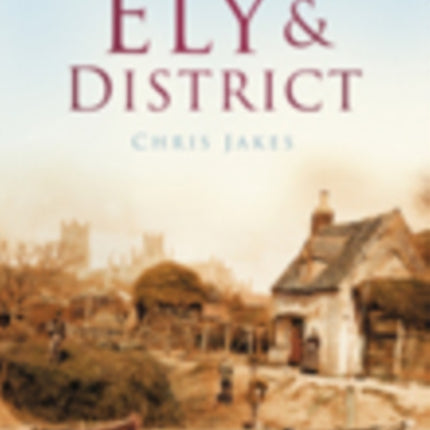 Ely and District: Britain in Old Photographs