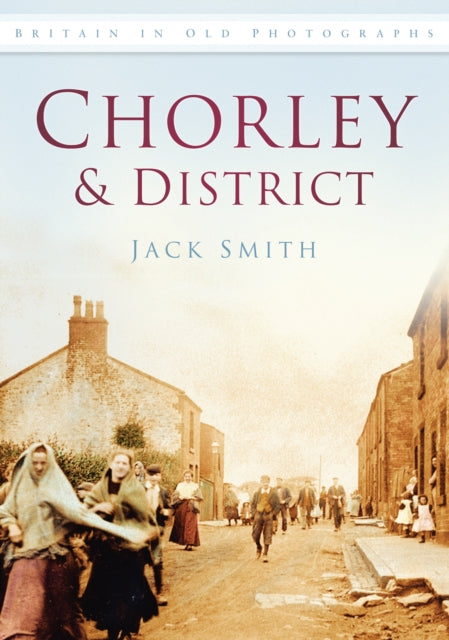 Chorley and District: Britain in Old Photographs