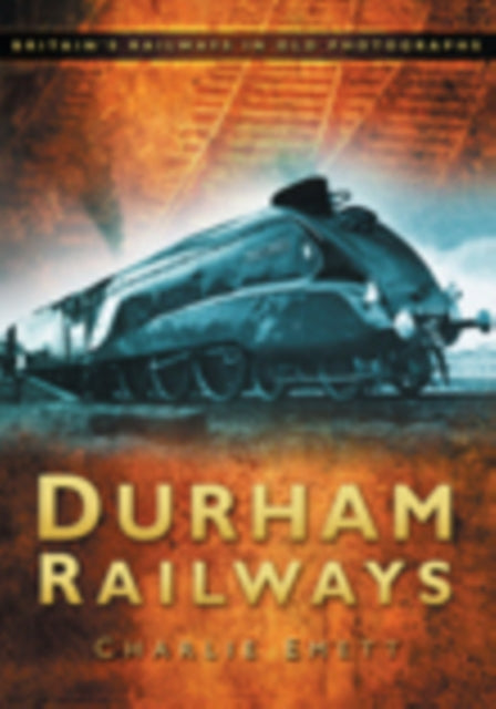 Durham Railways: Britain's Railways in Old Photographs