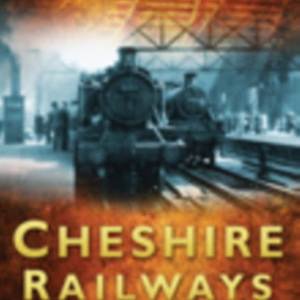 Cheshire Railways: Britain's Railways in Old Photographs