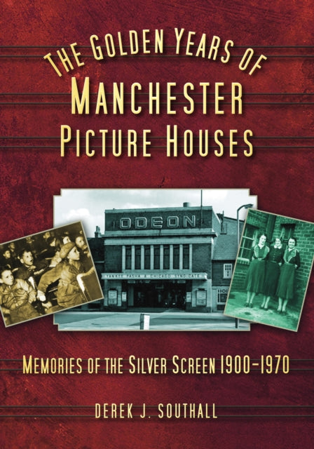 The Golden Years of Manchester's Picture Houses: Memories of the Silver Screen 1900-1970