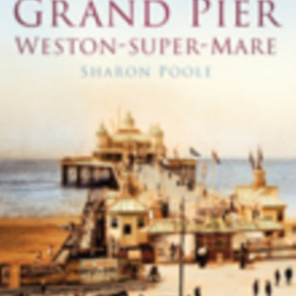 The Grand Pier at Weston-Super-Mare: Britain in Old Photographs