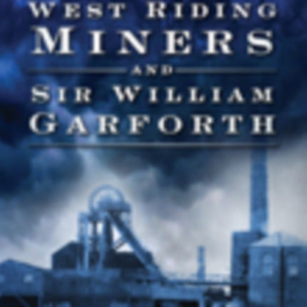 The West Riding Miners and Sir William Garforth