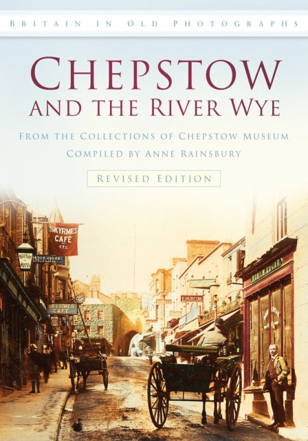 Chepstow and the River Wye: Britain in Old Photographs