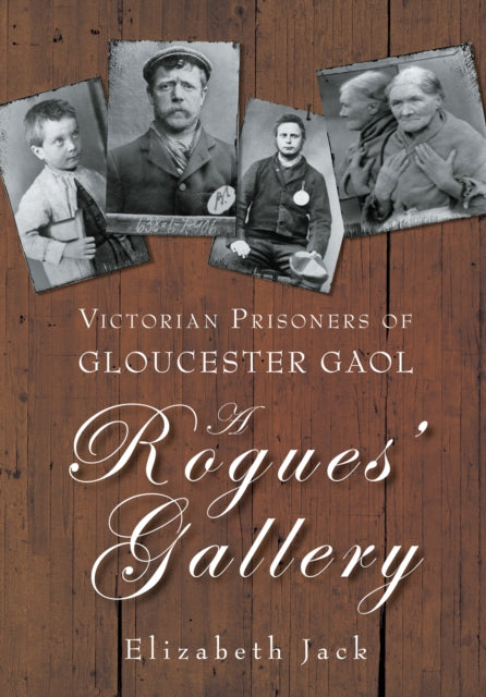 A Rogues' Gallery: Victorian Prisoners of Gloucester Gaol