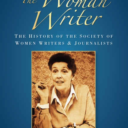 The Woman Writer: The History of the Society of Women Writers and Journalists