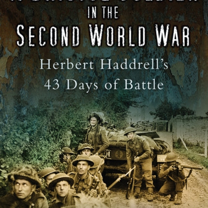 A Bristol Soldier in the Second World War: Hebert Haddrell's 43 Days of Battle