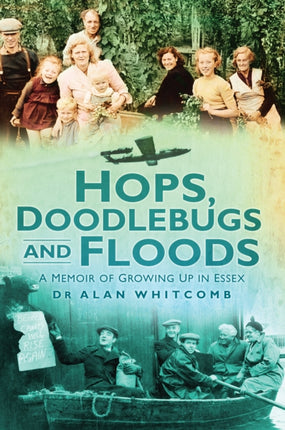 Hops, Doodlebugs and Floods: A Memoir of Growing Up in Essex