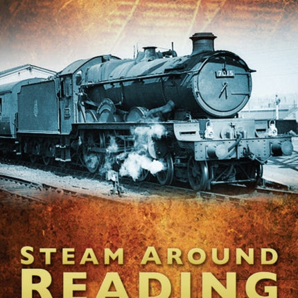 Steam Around Reading: Britain's Railways in Old Photographs