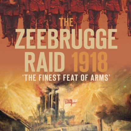 The Zeebrugge Raid 1918: 'The Finest Feat of Arms'