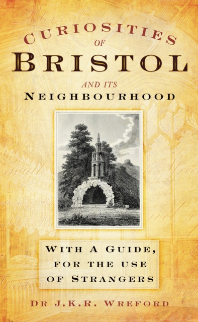 Curiosities of Bristol and its Neighbourhood: With a Guide, For the Use of Strangers