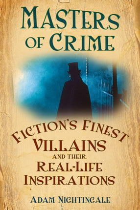 Masters of Crime: Fiction's Finest Villains and Their Real-Life Inspirations