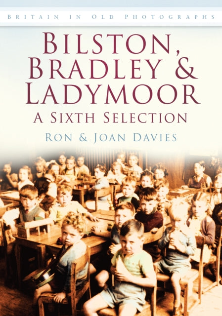 Bilston, Bradley and Ladymoor: A Sixth Selection: Britain in Old Photographs