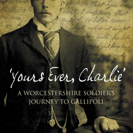 'Yours Ever, Charlie': A Worcestershire Soldier's Journey to Gallipoli