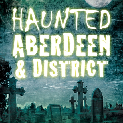 Haunted Aberdeen and District