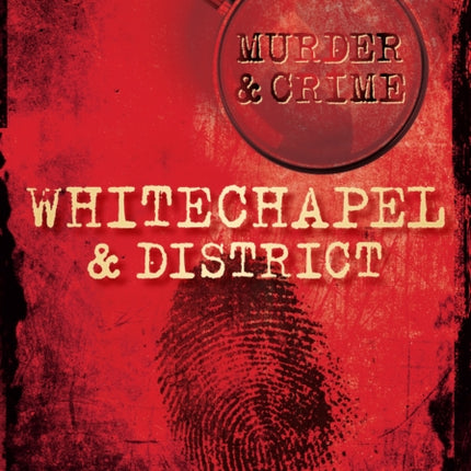 Murder and Crime Whitechapel and District