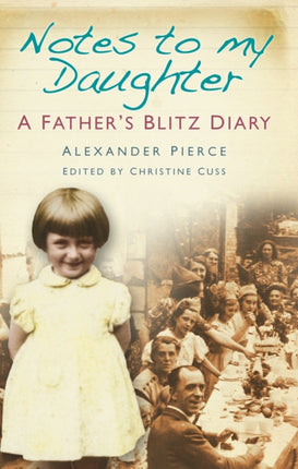 Notes to my Daughter: A Father's Blitz Diary