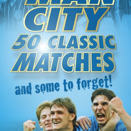 Man City: 50 Classic Matches... and Some to Forget!