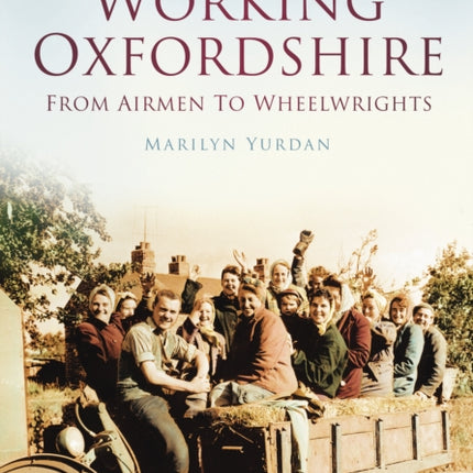 Working Oxfordshire: From Airmen to Wheelwrights: Britain in Old Photographs