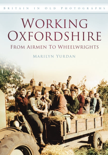 Working Oxfordshire: From Airmen to Wheelwrights: Britain in Old Photographs