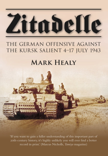 Zitadelle: The German Offensive Against the Kursk Salient 4-17 July 1943