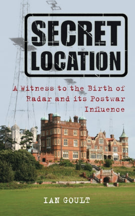 Secret Location: A Witness to the Birth of Radar and its Postwar Influence