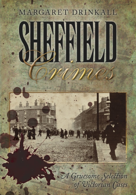 Sheffield Crimes: A Gruesome Selection of Victorian Cases