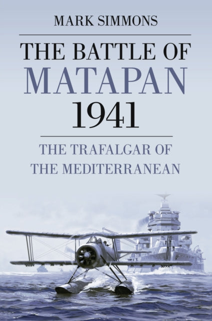 The Battle of Matapan 1941: The Trafalgar of the Mediterranean